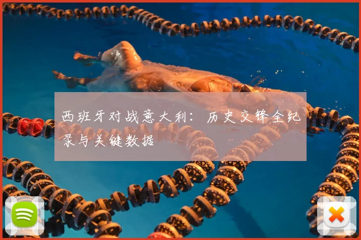 西班牙对战意大利：历史交锋全纪录与关键数据