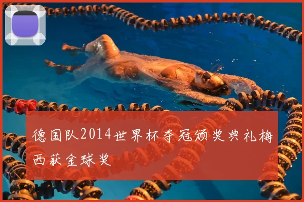 德国队2014世界杯夺冠颁奖典礼梅西获金球奖