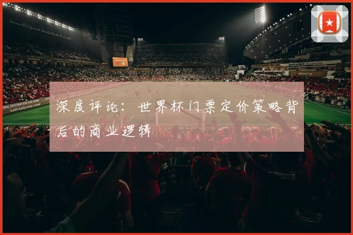 深度评论：世界杯门票定价策略背后的商业逻辑