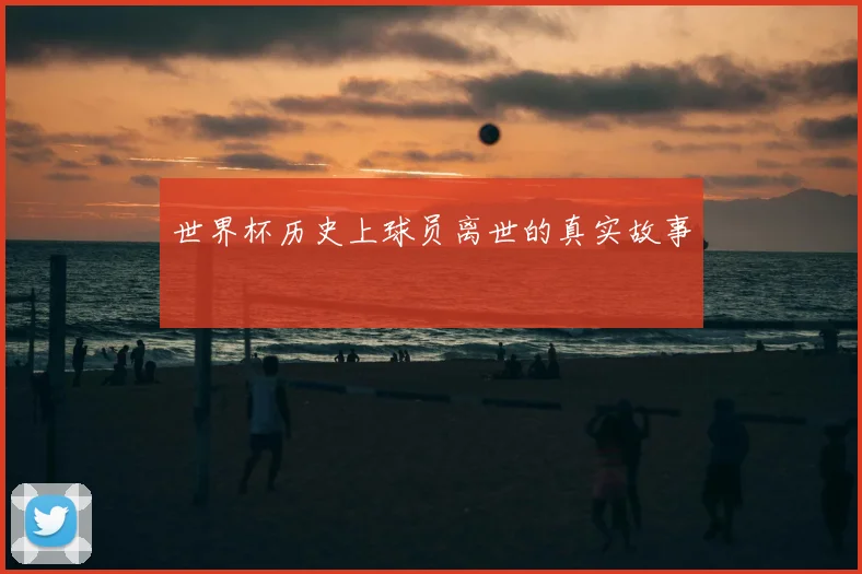 世界杯历史上球员离世的真实故事
